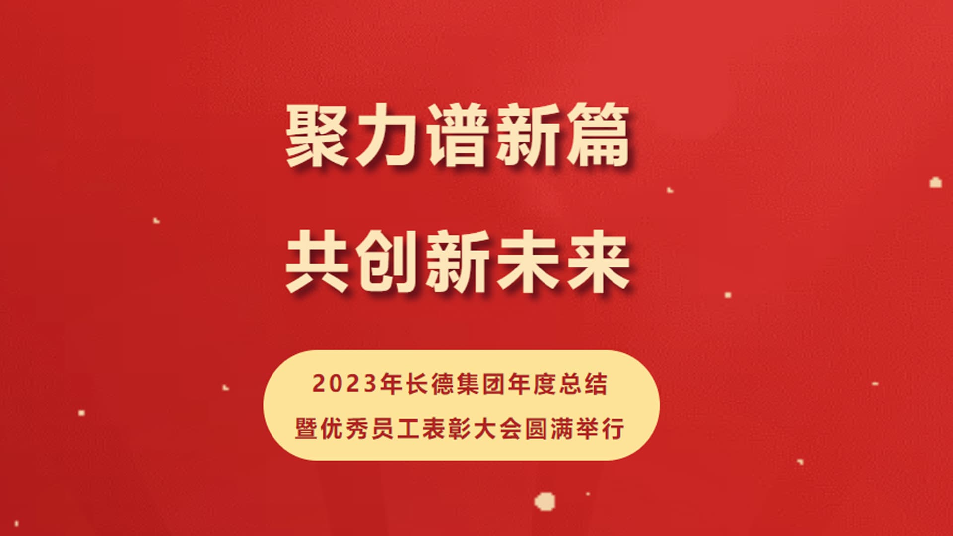聚力谱新篇·共创新未来|2023年长德集团年度总结暨优秀员工表彰大会圆满举行